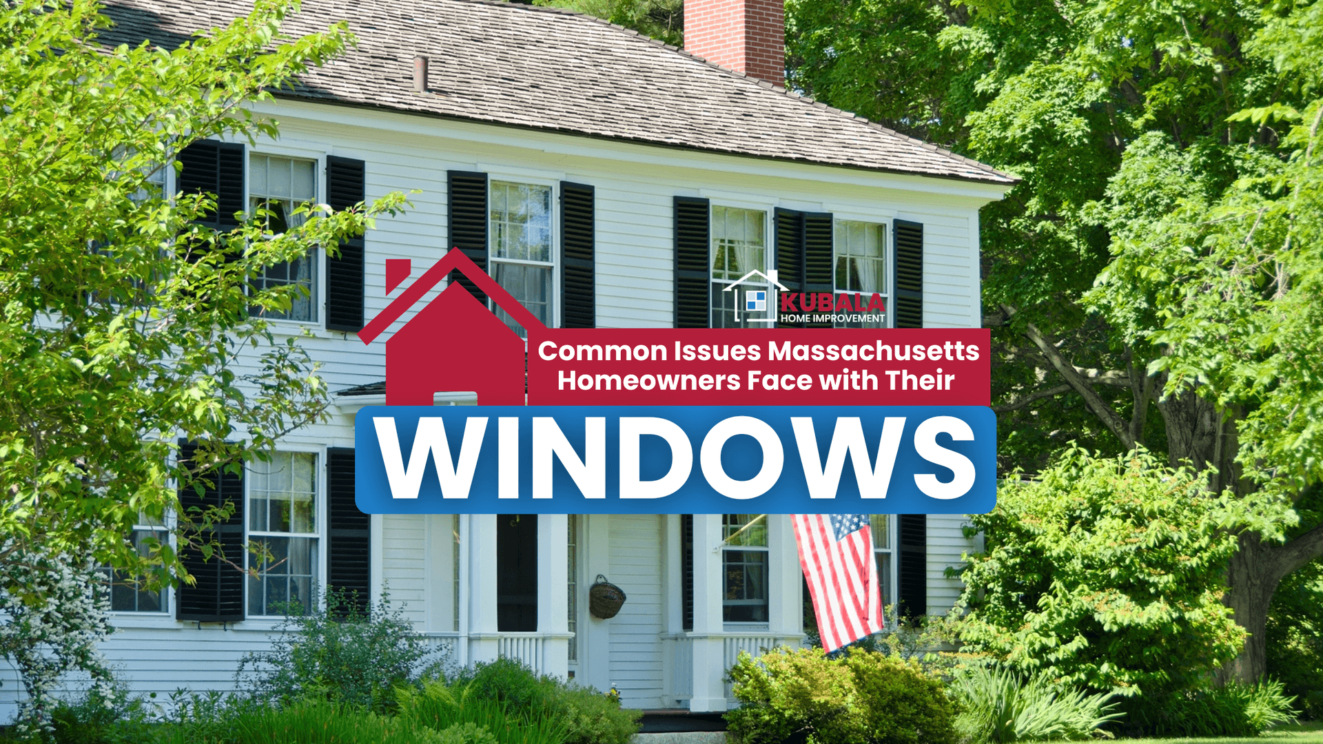 A Massachusetts home with Kubala Windows & Doors logo and text about the issues homeowners face with their windows.
