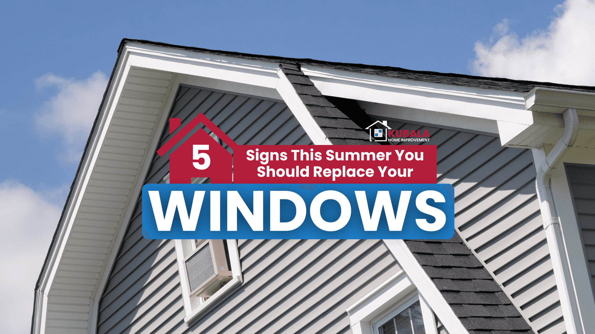 Exterior view of a home with windows and an air conditioner featuring a graphic overlay reading “5 Signs This Summer You Should Replace Your Windows” for a Kubala Home Improvement blog.