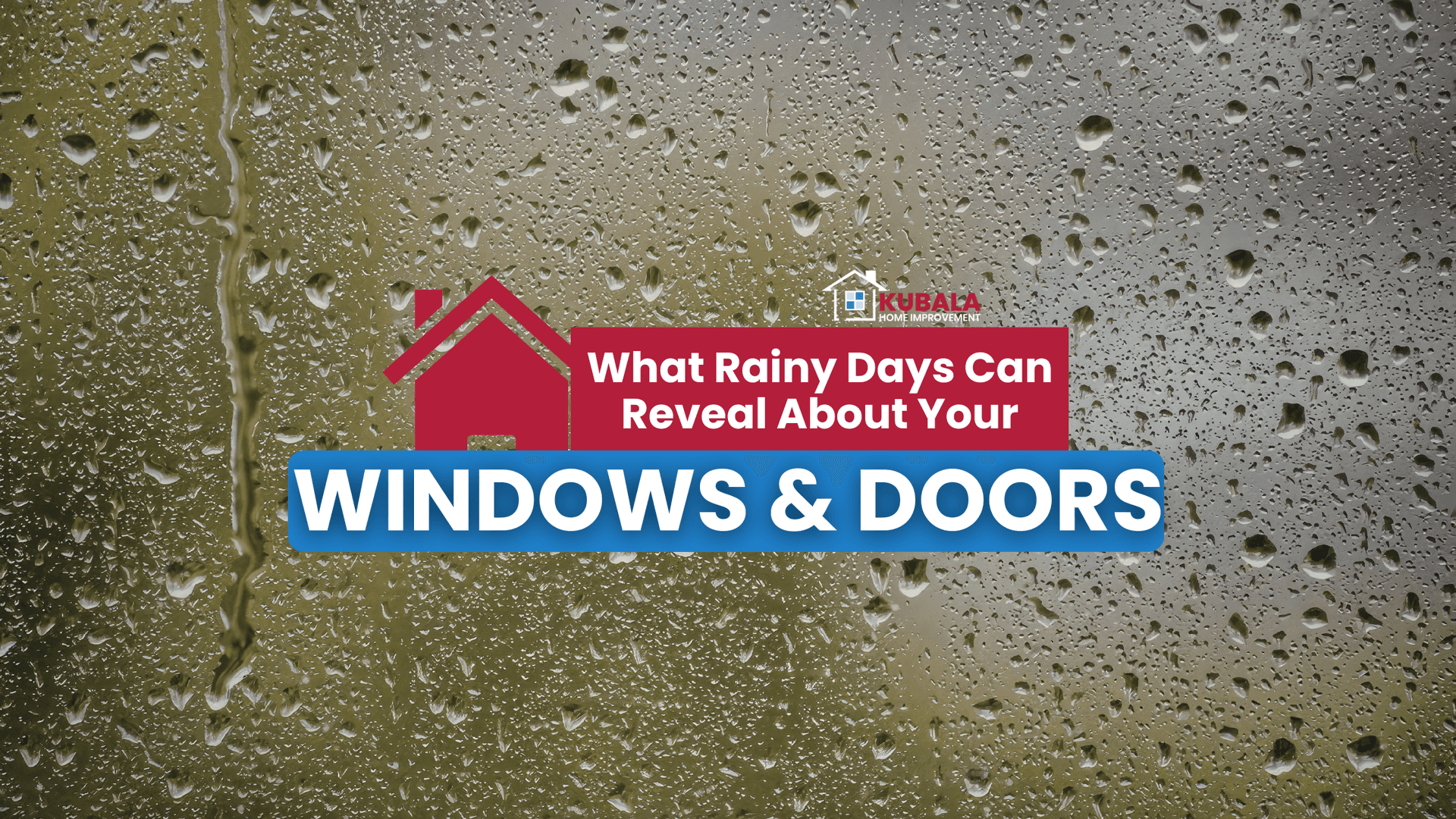 Rain-covered window glass with blog banner text reading, “What Rainy Days Can Reveal About Your Windows & Doors,” alongside the Kubala Home Improvement logo.