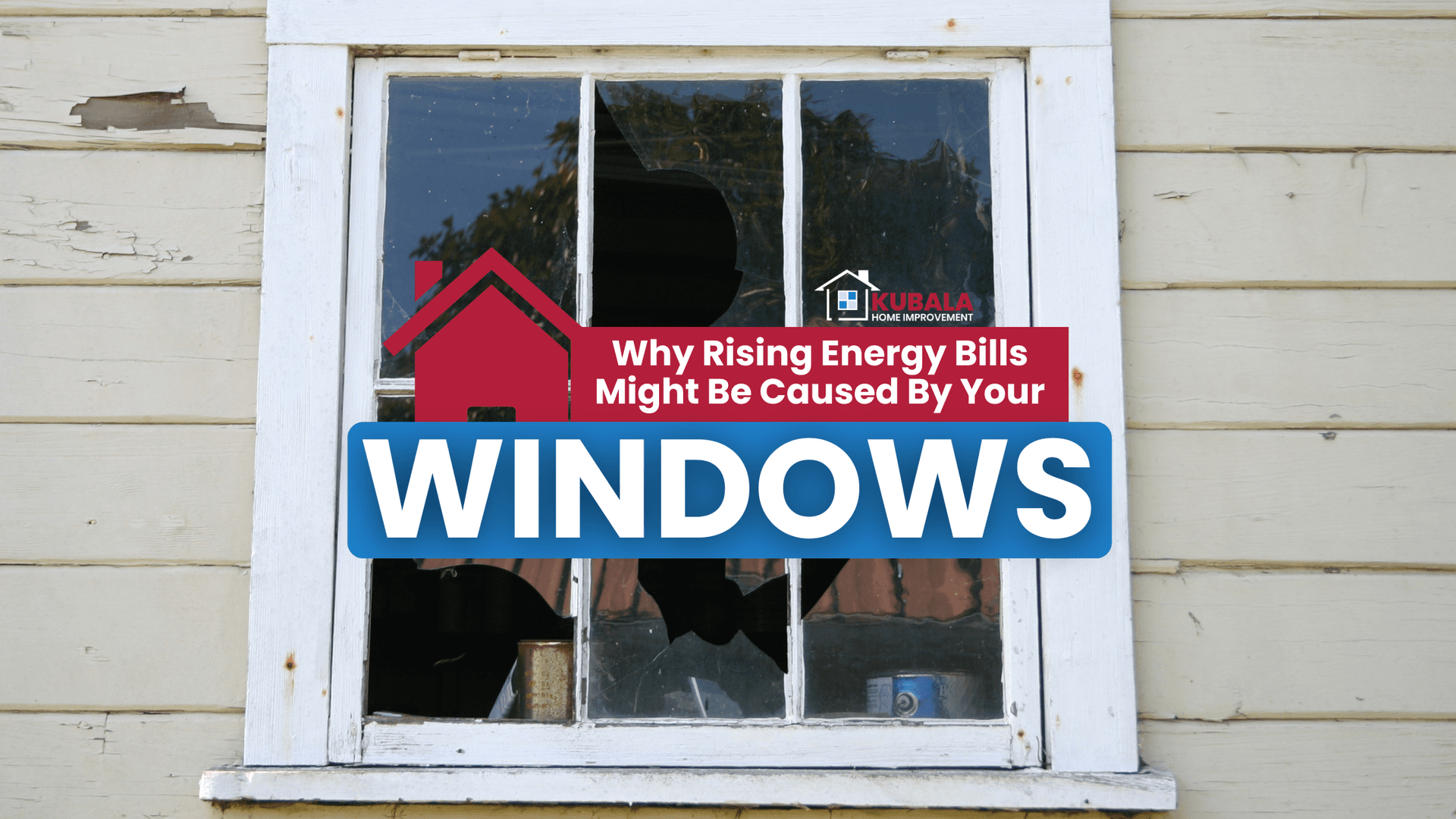 Old broken window with Kubala Windows & Doors logo and text about rising energy bills caused by inefficient windows