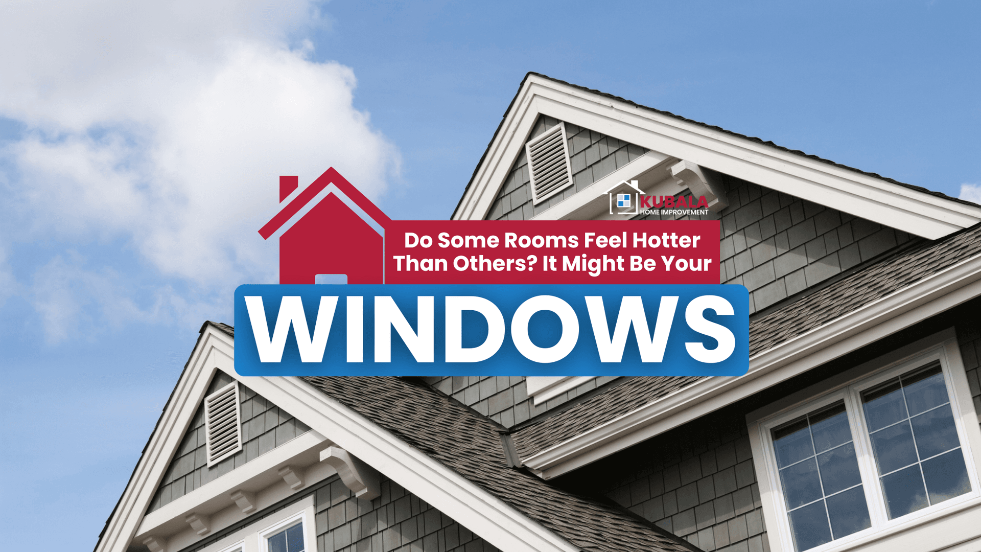 A house and beautiful sky with Kubala Windows & Doors logo and text about rooms feeling hotter than others.